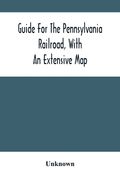 Guide For The Pennsylvania Railroad, With An Extensive Map: Including The Entire Route, With All Its Windings, Objects Of Interest, And Information Us