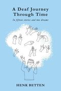 A Deaf Journey Through Time: In Fifteen Stories and two Dreams