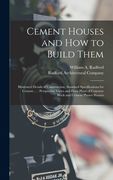 Cement Houses and How to Build Them: Illustrated Details of Construction, Standard Specifications for Cement ...: Perspective Views and Floor Plans of (en Inglés)