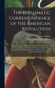 The Diplomatic Correspondence of the American Revolution: Being the Letters of Benjamin Franklin, Silas Deane, John Adams, John Jay, Arthur Lee, Willi (en Inglés)