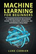 Machine Learning For Beginners: A Comprehensive Beginners Guide To Machine Learning, No Experience Required (en Inglés)