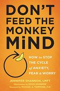 Don't Feed the Monkey Mind: How to Stop the Cycle of Anxiety, Fear, and Worry (en Inglés)