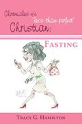 chronicles of a "less-than-perfect" christian: fasting (en Inglés)