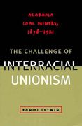 the challenge of interracial unionism: alabama coal miners, 1878a1921 (en Inglés)