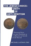 The Jewish Choice: Unity or Anti-Semitism: Historical Facts on Anti-Semitism as a Reflection of Jewish Social Discord (en Inglés)