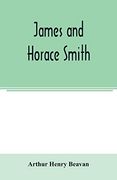 James and Horace Smith; Joint Authors of Rejected Addresses. A Family Narrative Based Upon Hitherto Unpublished Private Diaries, Letters, and Other Documents (en Inglés)
