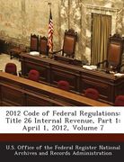2012 Code of Federal Regulations: Title 26 Internal Revenue, Part 1: April 1, 2012, Volume 7 (en Inglés)