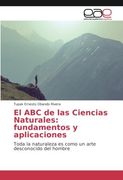El ABC de las Ciencias Naturales: fundamentos y aplicaciones: Toda la naturaleza es como un arte desconocido del hombre