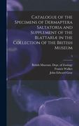 Catalogue of the Specimens of Dermaptera Saltatoria and Supplement of the Blattariæ in the Collection of the British Museum; 5 (en Inglés)
