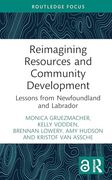 Reimagining Resources and Community Development: Lessons From Newfoundland and Labrador (Earthscan Studies in Natural Resource Management)