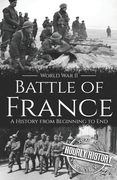 Battle of France - World War II: A History from Beginning to End (en Inglés)