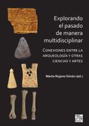 Explorando el pasado de manera multidisciplinar. Conexiones entre la arqueologia y otras ciencias y artes (in Spanish)