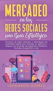 Mercadeo en las Redes Sociales: Conozca el Mejor Enfoque y Estrategias de Publicidad Digital Para Impulsar su Agencia o Negocio con el Poder de Fac, Instagram, Youtube, Google seo y más