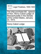 the ship purchase bill: speech of hon. henry cabot lodge of massachusetts in the senate of the united states, january 22, 1915. (en Inglés)