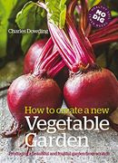How to Create a new Vegetable Garden: Producing a Beautiful and Fruitful Garden From Scratch (en Inglés)