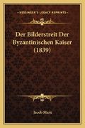 Der Bilderstreit Der Byzantinischen Kaiser (1839) (en Alemán)