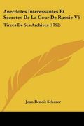 anecdotes interessantes et secretes de la cour de russie v6: tirees de ses archives (1792) (en Inglés)