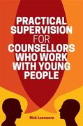 Practical Supervision for Counsellors Who Work with Young People (en Inglés)