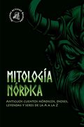 Mitologï¿ ½A Nï¿ ½Rdica: Antiguos Cuentos Nï¿ ½Rdicos, Dioses, Leyendas y Seres de la a a la z (Paperback or Softback)