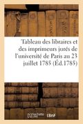 Tableau des libraires et des imprimeurs jurés de l'université de Paris au 23 juillet 1785 (en Francés)