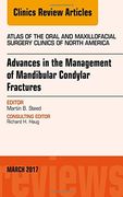 Advances in the Management of Mandibular Condylar Fractures, An Issue of Atlas of the Oral & Maxillofacial Surgery Clinics, 1e (The Clinics: Surgery)