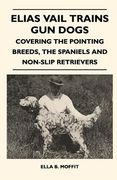 elias vail trains gun dogs - covering the pointing breeds, the spaniels and non-slip retrievers (en Inglés)