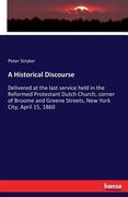 A Historical Discourse: Delivered at the last service held in the Reformed Protestant Dutch Church, corner of Broome and Greene Streets, New Y (en Inglés)