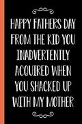 Happy Father's day From the kid you Inadvertently Acquired When you Shacked up With my Mother: Funny Novelty Gift for a Great dad Better Than a Card (en Inglés)