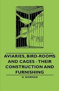 aviaries, bird-rooms and cages - their construction and furnishing (en Inglés)