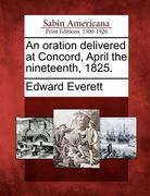 an oration delivered at concord, april the nineteenth, 1825. (en Inglés)