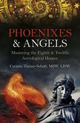Phoenixes & Angels: Mastering the Eighth & Twelfth Astrological Houses (en Inglés)