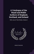 A Catalogue of the Royal and Noble Authors of England, Scotland, and Ireland: With Lists of Their Works, Volume 2 (en Inglés)