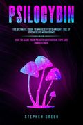 Psilocybin: The Ultimate Guide to Magic Effects Andsafe Use of Psychedelic Mushrooms. How to Make Your Private Cultivation, Tips a (en Inglés)