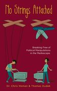 No Strings Attached: How to Break Free of Political Manipulations in the Mediascape (en Inglés)