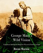 George Masa'S Wild Vision: A Japanese Immigrant Imagines Western North Carolina (Cold Mountain Fund Series) (en Inglés)