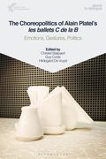 The Choreopolitics of Alain Platel's Les Ballets C de la B: Emotions, Gestures, Politics (en Inglés)