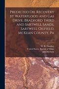 Predicted oil Recovery by Waterflood and gas Drive, Bradford Third and Sartwell Sands, Sartwell Oilfield, Mckean County, pa (en Inglés)