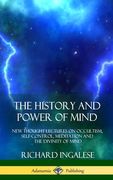 The History and Power of Mind: New Thought Lectures on Occultism, Self-Control, Meditation and the Divinity of Mind (Hardcover)