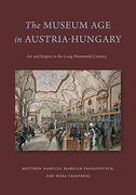 The Museum age in Austria-Hungary: Art and Empire in the Long Nineteenth Century