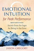 Emotional Intuition for Peak Performance: Secrets from the Sages for Being in the Zone (en Inglés)