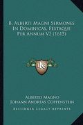 B. Alberti Magni Sermones In Dominicas, Festaque Per Annum V2 (1615) (in Latin)