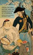 Cross-Cultural History and the Domestication of Otherness (en Inglés)