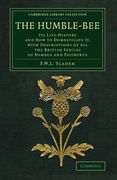 The Humble-Bee: Its Life-History and how to Domesticate it, With Descriptions of all the British Species of Bombus and Psithyrus (Cambridge Library Collection - Zoology)