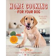 home cooking for your dog: 75 holistic recipes for cooked and raw meals (en Inglés)