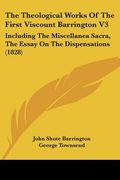 the theological works of the first viscount barrington v3: including the miscellanea sacra, the essay on the dispensations (1828) (en Inglés)