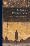 Élémens D'idéologie: Idéologie Proprement Dite. (en Francés)
