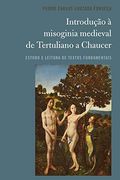 Introdução à Misoginia Medieval de Tertuliano a Chaucer: Estudo e Leitura de Textos Fundamentais (in Portuguese)