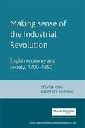 making sense of the industrial revolution: english economy and society 1700-1850 (en Inglés)