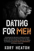 Dating for Men: Unlocking the Secrets to Meeting People in Real-Life and Using Online Dating Apps - Along with How to Attract Women on (en Inglés)