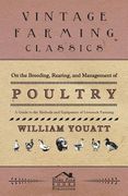 On the Breeding, Rearing, and Management of Poultry - A Guide to the Methods and Equipment of Livestock Farming (en Inglés)